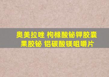 奥美拉唑 枸橼酸铋钾胶囊 果胶铋 铝碳酸镁咀嚼片